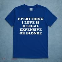 Everything I Love Is Illegal Expensive Or Blonde T-Shirt thumb 5