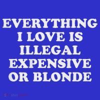 Everything I Love Is Illegal Expensive Or Blonde T-Shirt thumb 7