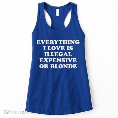 Everything I Love Is Illegal Expensive Or Blonde Women's Tank Top