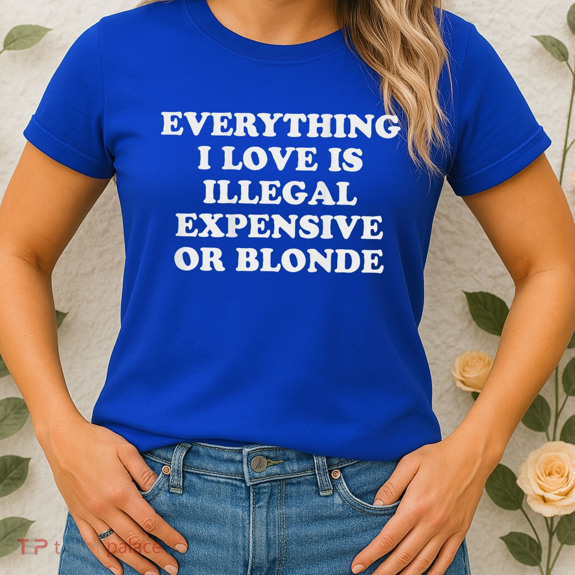 Everything I Love Is Illegal Expensive Or Blonde Women's T-Shirt
