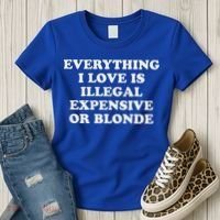 Everything I Love Is Illegal Expensive Or Blonde Women's T-Shirt thumb 3