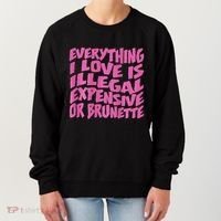 Everything I Love Is Illegal Expensive Or Brunette Women's Sweatshirt thumb 0