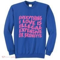Everything I Love Is Illegal Expensive Or Brunette Sweatshirt thumb 0