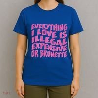 Everything I Love Is Illegal Expensive Or Brunette T-Shirt thumb 4