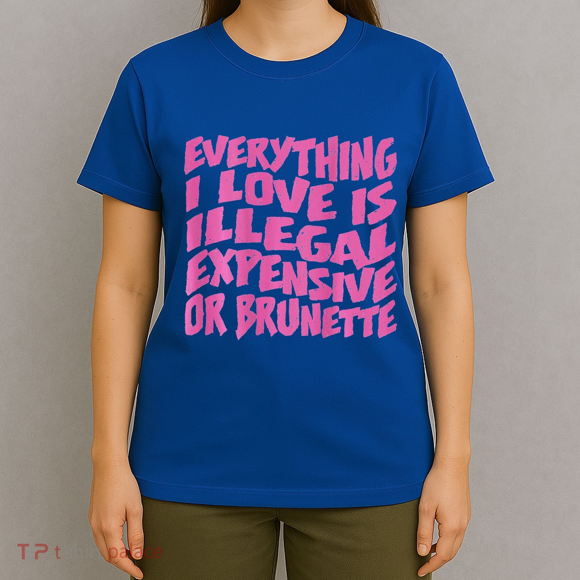 Everything I Love Is Illegal Expensive Or Brunette T-Shirt
