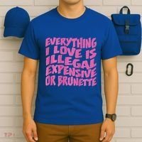 Everything I Love Is Illegal Expensive Or Brunette T-Shirt thumb 6