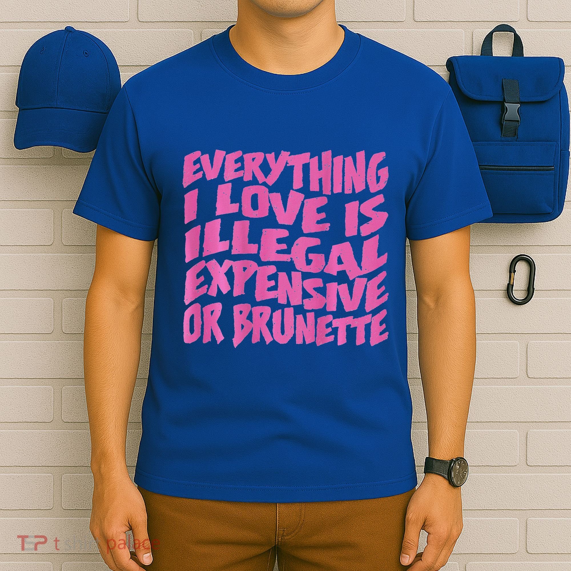 Everything I Love Is Illegal Expensive Or Brunette T-Shirt