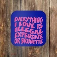 Everything I Love Is Illegal Expensive Or Brunette Coaster thumb 0