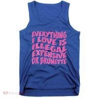 Everything I Love Is Illegal Expensive Or Brunette Tank Top thumb 0