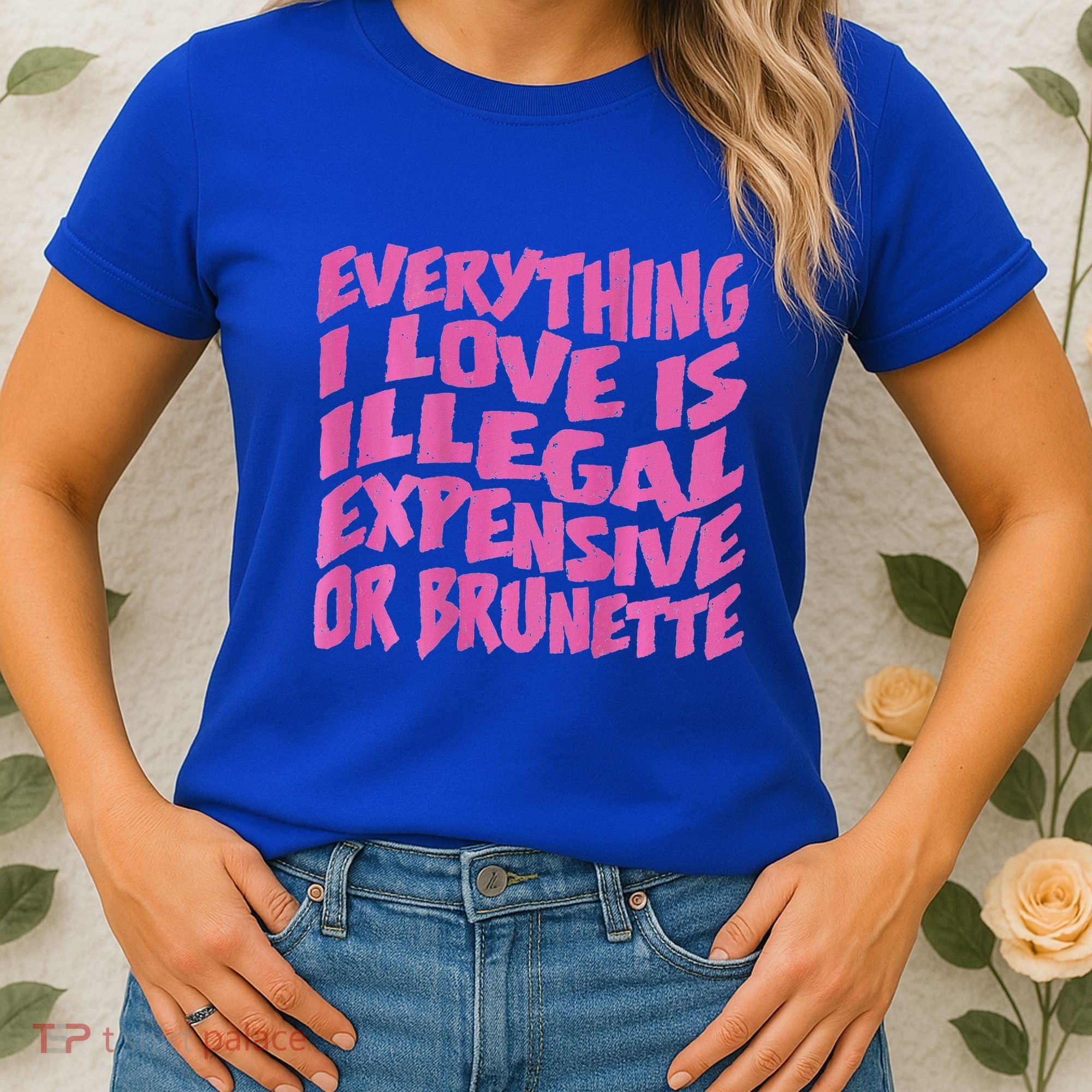 Everything I Love Is Illegal Expensive Or Brunette Women's T-Shirt