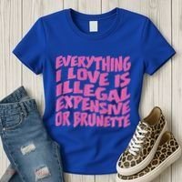 Everything I Love Is Illegal Expensive Or Brunette Women's T-Shirt thumb 3