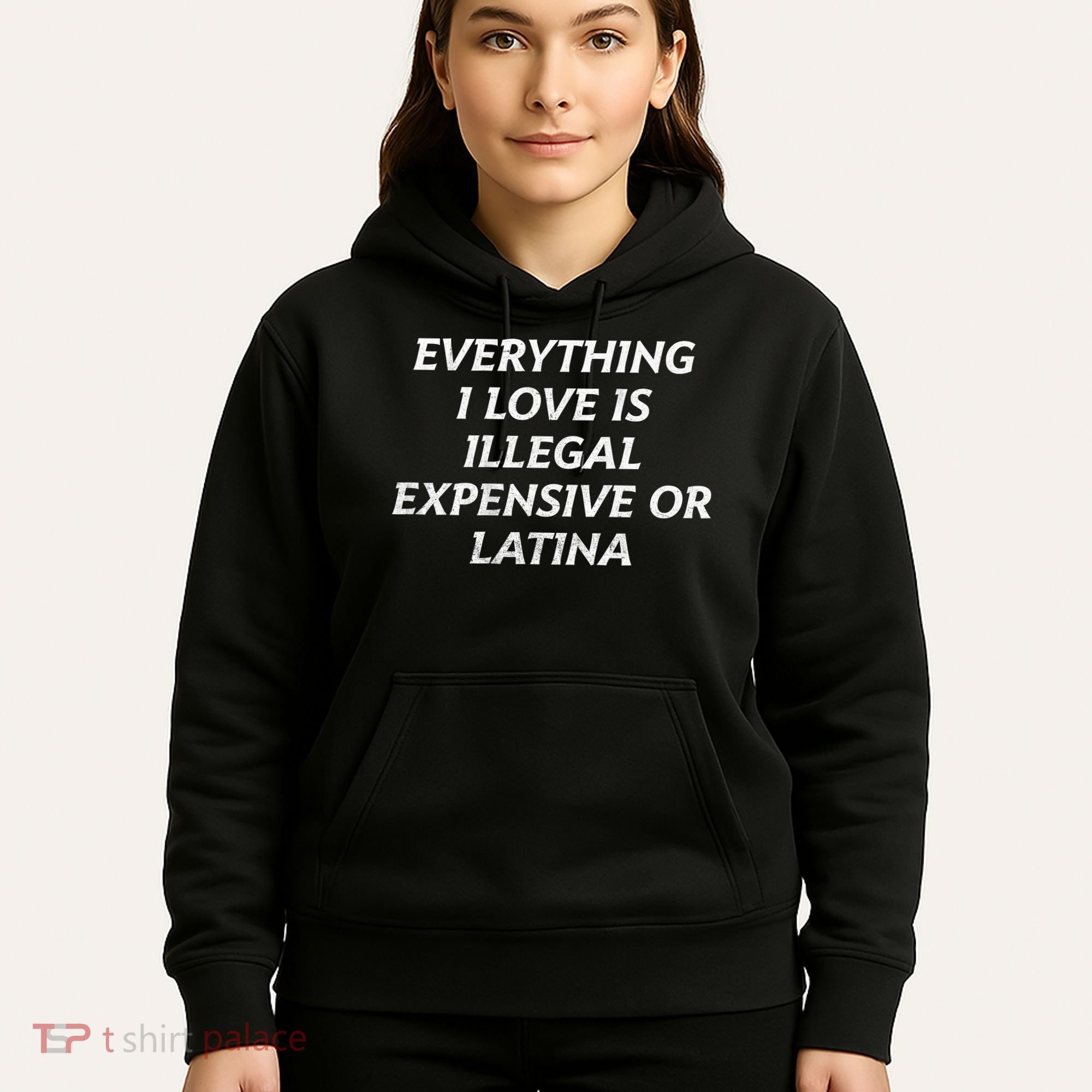 Everything I Love Is Illegal Expensive Or Latina Hoodie