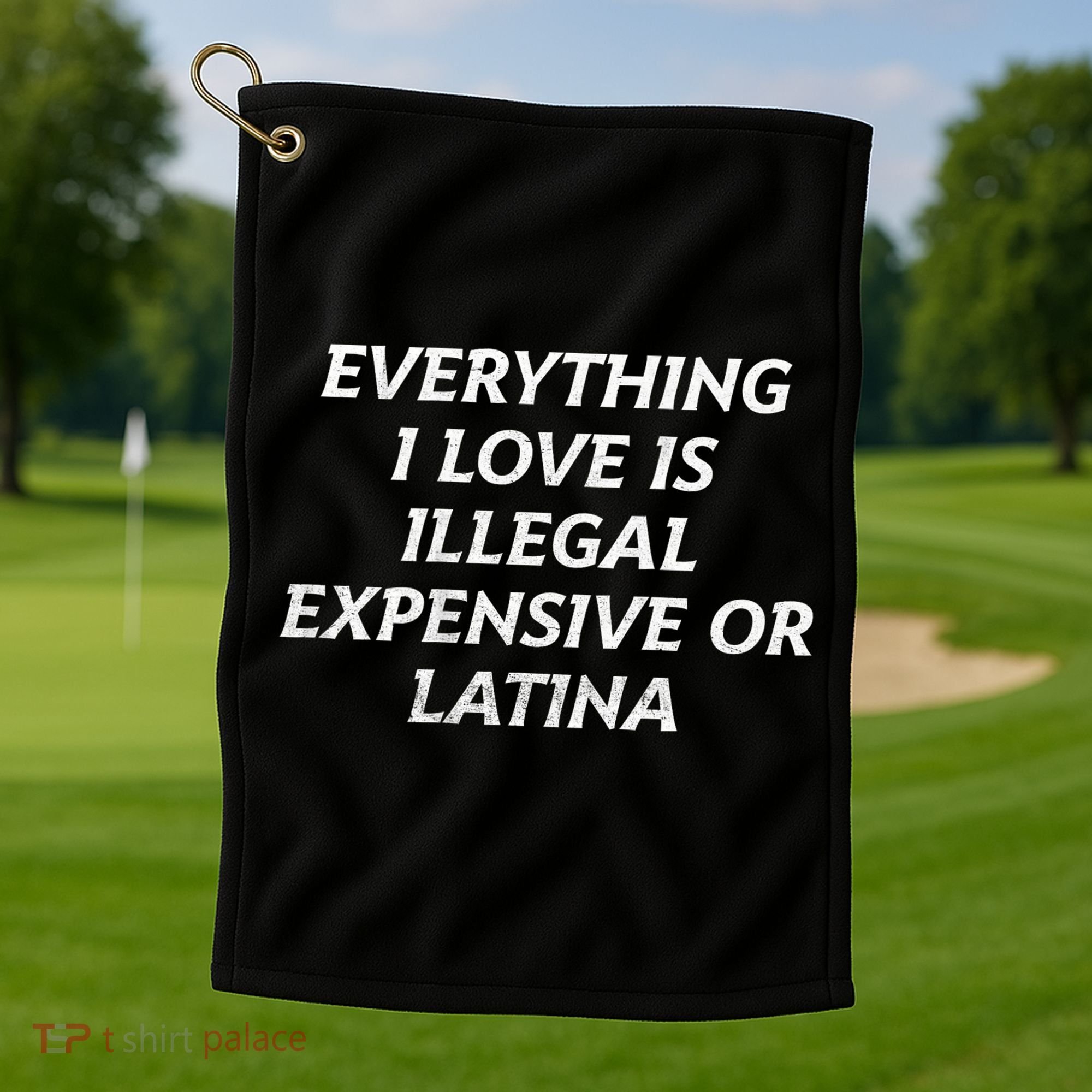 Everything I Love Is Illegal Expensive Or Latina Golf Towel
