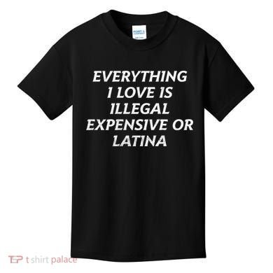 Everything I Love Is Illegal Expensive Or Latina Kids T-Shirt