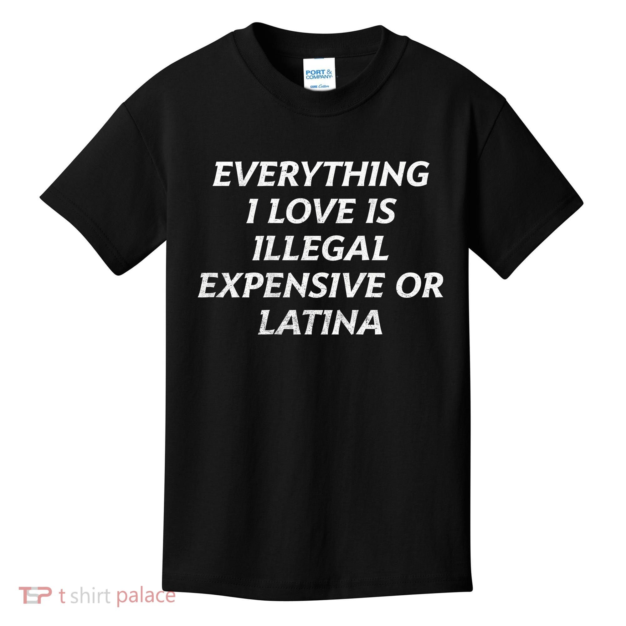Everything I Love Is Illegal Expensive Or Latina Kids T-Shirt