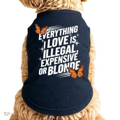 Everything I Love Is Illegal Expensive Or Blonde Doggie Tank