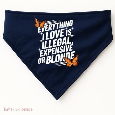 Everything I Love Is Illegal Expensive Or Blonde USA-Made Doggie Bandana