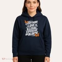 Everything I Love Is Illegal Expensive Or Blonde Hoodie thumb 5