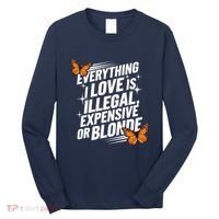Everything I Love Is Illegal Expensive Or Blonde Long Sleeve Shirt thumb 0