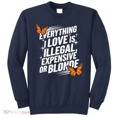 Everything I Love Is Illegal Expensive Or Blonde Sweatshirt