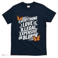 Everything I Love Is Illegal Expensive Or Blonde T-Shirt thumb 0