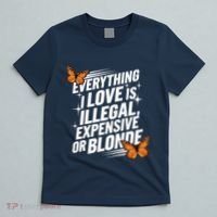 Everything I Love Is Illegal Expensive Or Blonde T-Shirt thumb 5