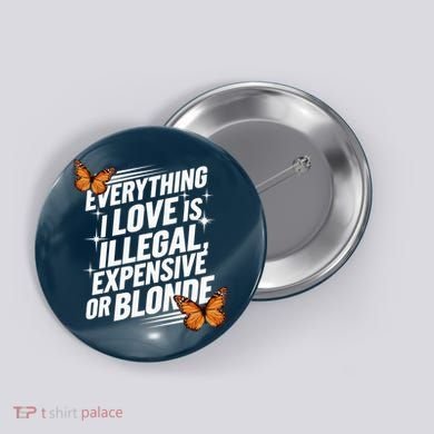 Everything I Love Is Illegal Expensive Or Blonde Button