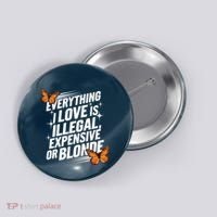 Everything I Love Is Illegal Expensive Or Blonde Button thumb 0