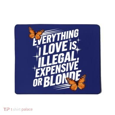 Everything I Love Is Illegal Expensive Or Blonde Mousepad