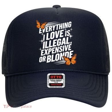 Everything I Love Is Illegal Expensive Or Blonde Hat