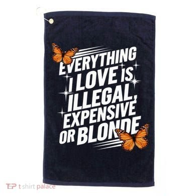Everything I Love Is Illegal Expensive Or Blonde Golf Towel