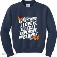 Everything I Love Is Illegal Expensive Or Blonde Kids Sweatshirt thumb 0