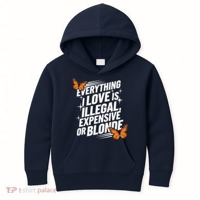 Everything I Love Is Illegal Expensive Or Blonde Kids Hoodie