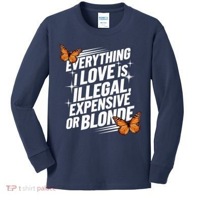 Everything I Love Is Illegal Expensive Or Blonde Kids Long Sleeve Shirt