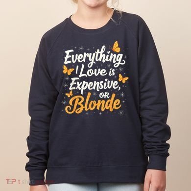 Everything I Love Is Illegal Expensive Or Blonde Women's Sweatshirt