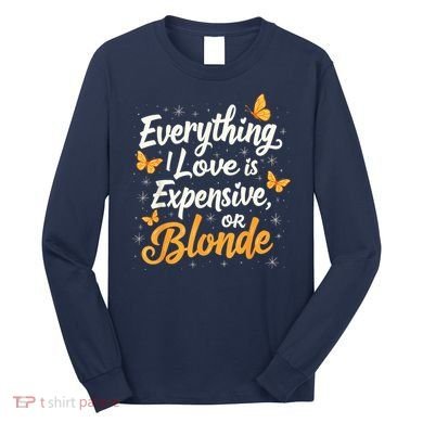 Everything I Love Is Illegal Expensive Or Blonde Long Sleeve Shirt