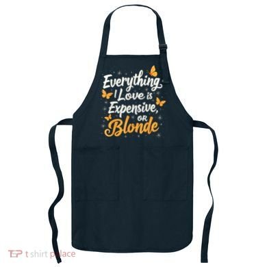 Everything I Love Is Illegal Expensive Or Blonde Apron