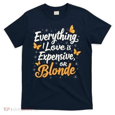 Everything I Love Is Illegal Expensive Or Blonde T-Shirt