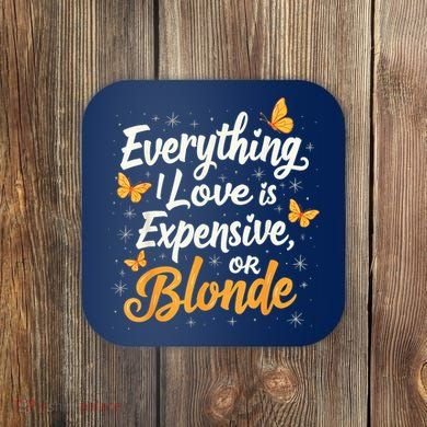 Everything I Love Is Illegal Expensive Or Blonde Coaster