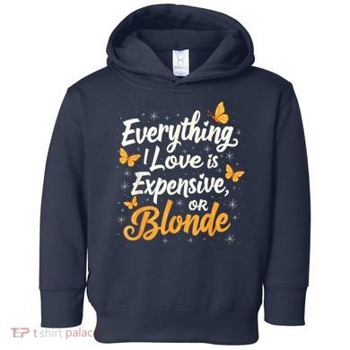 Everything I Love Is Illegal Expensive Or Blonde Toddler Hoodie
