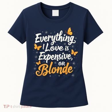 Everything I Love Is Illegal Expensive Or Blonde Women's T-Shirt