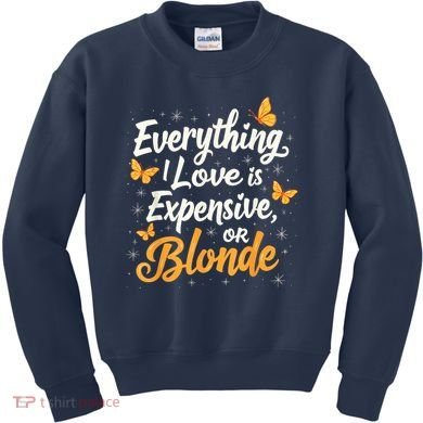 Everything I Love Is Illegal Expensive Or Blonde Kids Sweatshirt