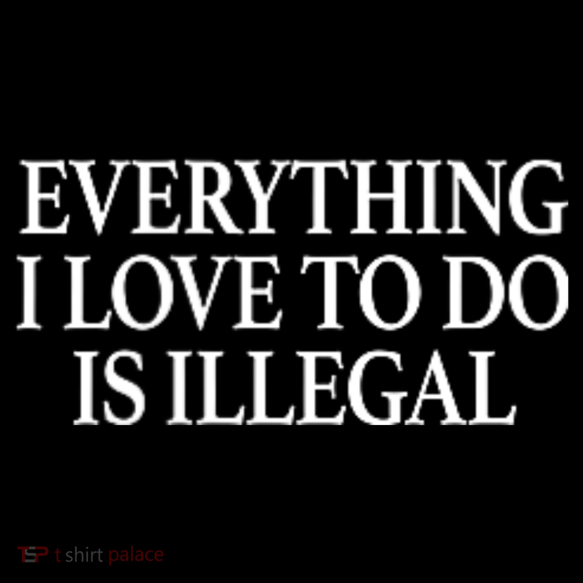 Everything I Love To Do Is Illegal Long Sleeve Shirt