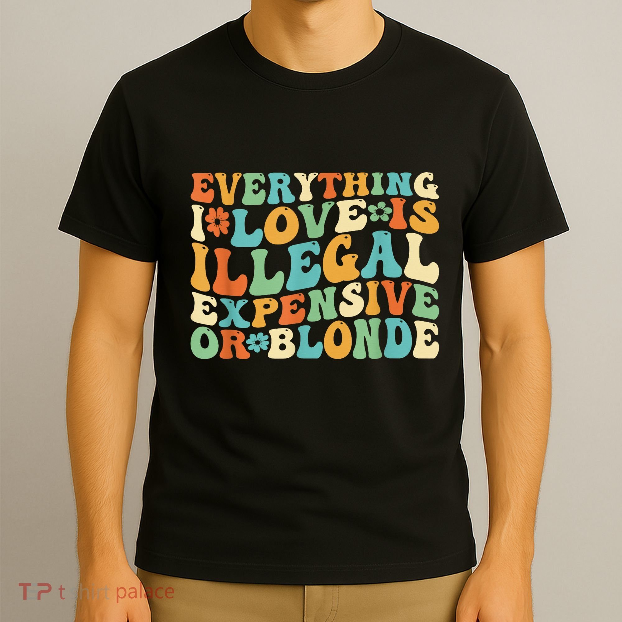 Everything I Love Is Illegal Expensive Or Blonde Groovy T-Shirt