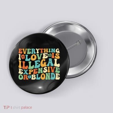 Everything I Love Is Illegal Expensive Or Blonde Groovy Button