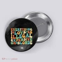 Everything I Love Is Illegal Expensive Or Blonde Groovy Button thumb 0