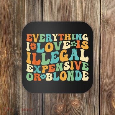 Everything I Love Is Illegal Expensive Or Blonde Groovy Coaster