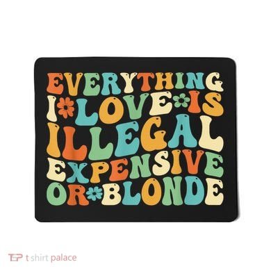 Everything I Love Is Illegal Expensive Or Blonde Groovy Mousepad