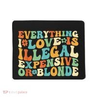 Everything I Love Is Illegal Expensive Or Blonde Groovy Mousepad thumb 0