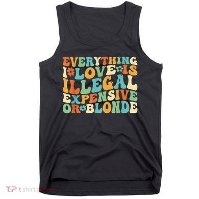 Everything I Love Is Illegal Expensive Or Blonde Groovy Tank Top